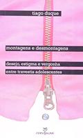 Ler Montagens e Desmontagens. Desejo, Estigma e Vergonha Entre Travestis Adolescentes, do autor Tiago Duque