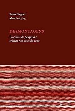 Desmontagens. Processos De Pesquisa E Criação Nas Artes Da Cena, do autor Ileana Diéguez; Mara Leal