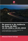 Ler Da guerra e da violência no leste da RDC. 15.10.1996 a 24.01.2019: A minha experiência, as minhas perguntas, as minhas observações e propostas..., do autor Athanase Banza Kalongo Ler Da guerra e da violência no leste da RDC. 15.10.1996 a 24.01.2019: A minha experiência, as minhas perguntas, as minhas observações e propostas..., do autor Athanase Banza Kalongo