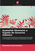 Ler Ayatollah Khomeini e Sujeito do Governo Islâmico: Uma Avaliação da Estrutura Subjacente da Formação e Formulação do Pensamento do Ayatollah Khomeini, do autor Masoumeh Rad Goudarzi
