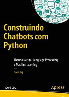 Construindo Chatbots com Python: Usando Natural Language Processing e Machine Learning, do autor Sumit Raj