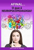 Ler AFINAl... O QUE É NEUROPSICOPEDAGOGIA? : UMA VISÃO GERAL, do autor João José de Santana