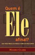 Ler Quem é Ele, afinal?: Uma visão bíblica da Pessoa e obra de Jesus Cristo, do autor Mauro Clark Ler Quem é Ele, afinal?: Uma visão bíblica da Pessoa e obra de Jesus Cristo, do autor Mauro Clark