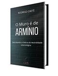 Ler O Muro é de Armínio: derrubando a falácia da neutralidade soteriológica, do autor Rodrigo Caeté