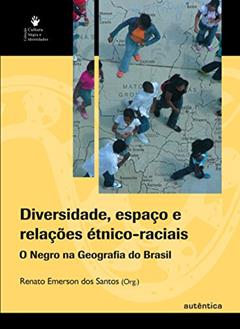 Diversidade, espaço e relações étnico-raciais: O negro na geografia do Brasil, do autor Renato Emerson dos Santos