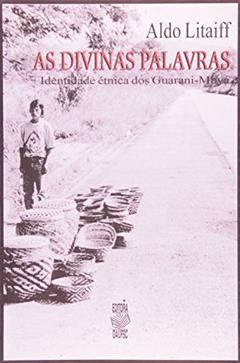 As Divinas Palavras. Identidade Étnica dos Guarani-Mbyá, do autor Aldo Litaiff