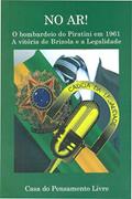 Ler No Ar! O Bombardeio do Piratini em 1961. A Vitória de Brizola e a Legalidade, do autor Vários Autores Ler No Ar! O Bombardeio do Piratini em 1961. A Vitória de Brizola e a Legalidade, do autor Vários Autores