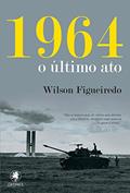 Ler 1964 - o último ato, do autor Wilson Figueiredo