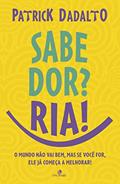 Ler Sabe Dor? Ria! Sabe dor ria: O mundo não vai bem, mas se você for, ele já começa a melhorar!, do autor Patrick Dadalto