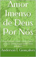 Ler Amor Imenso de Deus Por Nós: Entenda um pouco mais sobre o amor imenso que Deus tem por nós, do autor Anderson L Gonçalves Ler Amor Imenso de Deus Por Nós: Entenda um pouco mais sobre o amor imenso que Deus tem por nós, do autor Anderson L Gonçalves