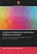 Ler A série de desenhos animados Wallace e Gromit: como percebido pelos espectadores e críticos na Rússia e na Grã-Bretanha, do autor Sofia Valeryevna Lyubimova Ler A série de desenhos animados Wallace e Gromit: como percebido pelos espectadores e críticos na Rússia e na Grã-Bretanha, do autor Sofia Valeryevna Lyubimova