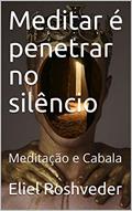 Ler Meditar é penetrar no silêncio: Meditação e Cabala (Série Meditação Livro 9), do autor Eliel Roshveder