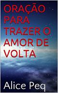 Ler ORAÇÃO PARA TRAZER O AMOR DE VOLTA, do autor Alice Peq