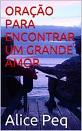 Ler ORAÇÃO PARA ENCONTRAR UM GRANDE AMOR, do autor Alice Peq Ler ORAÇÃO PARA ENCONTRAR UM GRANDE AMOR, do autor Alice Peq