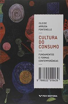 Cultura do Consumo: Fundamentos e Formas Contemporâneas, do autor Isleide Arruda Fontenelle