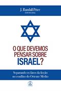 Ler O que devemos pensar sobre Israel?: Separando os fatos da ficção no conflito do Oriente Médio, do autor J. Randall Price