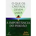 Ler O Que os Cristãos Devem Saber Sobre. A Importância do Perdão, do autor John Arnott Ler O Que os Cristãos Devem Saber Sobre. A Importância do Perdão, do autor John Arnott