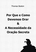 Ler Porque e Como Devemos Orar & A Necessidade da Oração Secreta, por Thomas Boston, do autor Thomas Boston Ler Porque e Como Devemos Orar & A Necessidade da Oração Secreta, por Thomas Boston, do autor Thomas Boston