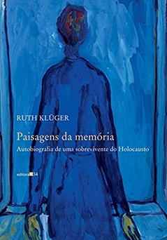 Paisagens da memória: Autobiografia de uma Sobrevivente do Holocausto, do autor Ruth Klüger
