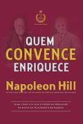 Ler Quem convence enriquece: Saiba como utilizar o poder da persuasão na busca da felicidade e da riqueza, do autor Napoleon Hill