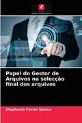 Ler Papel do Gestor de Arquivos na selecção final dos arquivos, do autor Stephanie Ferrer Blanco Ler Papel do Gestor de Arquivos na selecção final dos arquivos, do autor Stephanie Ferrer Blanco