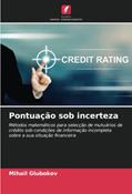 Ler Pontuação sob incerteza: Métodos matemáticos para selecção de mutuários de crédito sob condições de informação incompleta sobre a sua situação financeira, do autor Mihail Glubokov