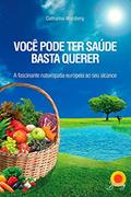 Ler VOCÊ PODE TER SAÚDE BASTA QUERER, do autor CATHARINA WALZBERG