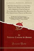 Ler Historia Genealogica da Casa Real Portugueza, Desde A Sua Origem Até o Presente, Com As Familias Illustres, Que Precedem Dos Reys, e Dos Serenissimos ... e Escritores de Inviolavel Fé, e Offerecida, do autor Antonio Caetano de Sousa