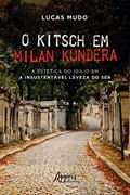 Ler O Kitsch em Milan Kundera - A Estética do Idílio em a Insustentável Leveza do Ser, do autor Lucas Mudo