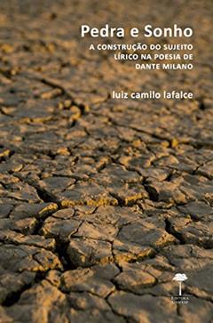 Pedra e sonho: A construção do sujeito lírico na poesia de Dante Milano, do autor Luiz Camilo Lafalce