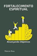 Ler Fortalecimento Espiritual: Alcançando Objetivos, do autor Marcos Rosa Ler Fortalecimento Espiritual: Alcançando Objetivos, do autor Marcos Rosa