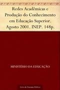Ler Redes Acadêmicas e Produção do Conhecimento em Educação Superior. Agosto 2001. INEP. 148p., do autor Ministério da Educação Ler Redes Acadêmicas e Produção do Conhecimento em Educação Superior. Agosto 2001. INEP. 148p., do autor Ministério da Educação