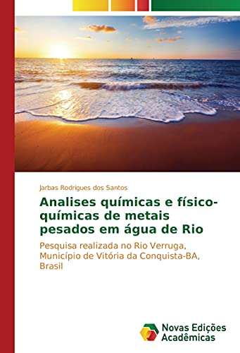 Analises químicas e físico-químicas de metais pesados em água de Rio: Pesquisa realizada no Rio Verruga, Município de Vitória da Conquista-BA, Brasil, do autor Jarbas Rodrigues dos Santos