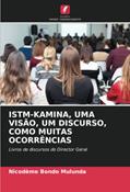 Ler ISTM-KAMINA, UMA VISÃO, UM DISCURSO, COMO MUITAS OCORRÊNCIAS: Livros de discursos do Director Geral, do autor Nicodeme Bondo Mulunda Ler ISTM-KAMINA, UMA VISÃO, UM DISCURSO, COMO MUITAS OCORRÊNCIAS: Livros de discursos do Director Geral, do autor Nicodeme Bondo Mulunda