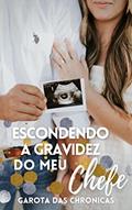 Ler Escondendo A Gravidez Do Meu Chefe., do autor Dara Caroline Buscariollo Vieira
