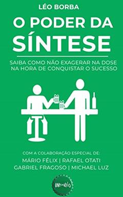 O poder da síntese: Saiba como não exagerar na dose na hora de conquistar o sucesso (Bar(Do)Léo Livro 1), do autor Léo Borba