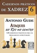 Ler Cadernos Práticos de Xadrez 6 - Ataques ao rei no Centro (Volume 6), do autor Antonio Gude Ler Cadernos Práticos de Xadrez 6 - Ataques ao rei no Centro (Volume 6), do autor Antonio Gude