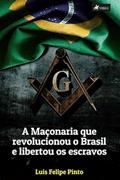 Ler A maçonaria que revolucionou o Brasil e libertou os escravos, do autor Luis Felipe Pinto
