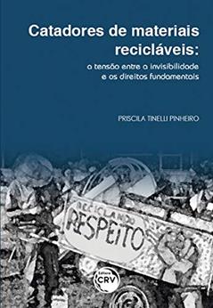 Catadores de materiais recicláveis: a tensão entre a invisibilidade e os direitos fundamentais, do autor Priscila Tinelli Pinheiro