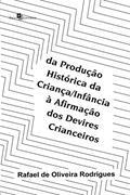 Ler Da Produção Histórica da Criança/Infância à Afirmação dos Devires Crianceiros, do autor Rafael De Oliveira Rodrigues Ler Da Produção Histórica da Criança/Infância à Afirmação dos Devires Crianceiros, do autor Rafael De Oliveira Rodrigues