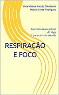 Ler Respiração e Foco: Exercícios respiratórios do Yôga 1 para cada dia do mês, do autor Vera Helena Paixão D'Antonio Márcio Alves Rodrigues Ler Respiração e Foco: Exercícios respiratórios do Yôga 1 para cada dia do mês, do autor Vera Helena Paixão D'Antonio Márcio Alves Rodrigues