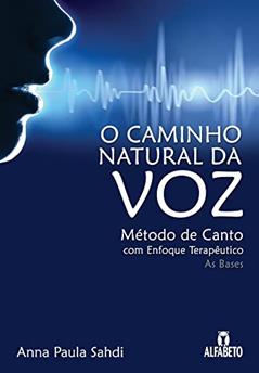 O Caminho Natural da voz: Método de Canto com Enfoque Terapêutico - As Bases, do autor Anna Paula Sahdi