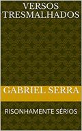 Ler VERSOS TRESMALHADOS: RISONHAMENTE SÉRIOS, do autor Gabriel Serra Ler VERSOS TRESMALHADOS: RISONHAMENTE SÉRIOS, do autor Gabriel Serra