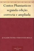 Ler Contos Phantasticos segunda edição correcta e ampliada, do autor Joaquim Teófilo Fernandes Braga