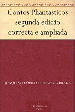 Contos Phantasticos segunda edição correcta e ampliada, do autor Joaquim Teófilo Fernandes Braga