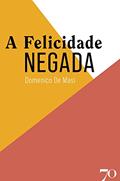 Ler A Felicidade Negada, do autor Domenico de Masi Ler A Felicidade Negada, do autor Domenico de Masi