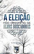 Ler A Eleição Não Desanima as Almas Buscadoras, do autor Charles Haddon Spurgeon Ler A Eleição Não Desanima as Almas Buscadoras, do autor Charles Haddon Spurgeon