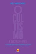 Ler Ocultismo e seus caminhos: A cosmovisão Oculta, as diversas tradições e sua conexão com o Logos Universal - temas para um buscador, do autor Wesley Aragão de Moraes