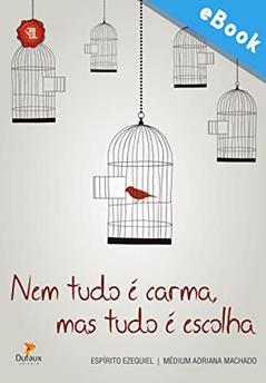 Nem tudo é carma, mas tudo é escolha (Série Romance Mediúnico), do autor Adriana Machado