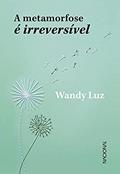 Ler A metamorfose é irreversível, do autor Wandy Luz